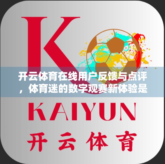 开云体育在线用户反馈与点评,体育迷的数字观赛新体验是否值得信赖? 开云体育在线用户反馈与点评,体育迷的数字观赛新体验是否值得信赖?