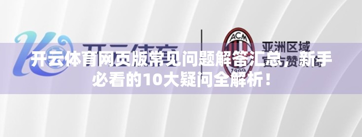 开云体育网页版常见问题解答汇总，新手必看的10大疑问全解析！