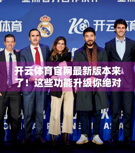 开云体育官网最新版本来了！这些功能升级你绝对不能错过！