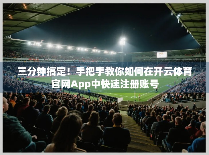 三分钟搞定！手把手教你如何在开云体育官网App中快速注册账号