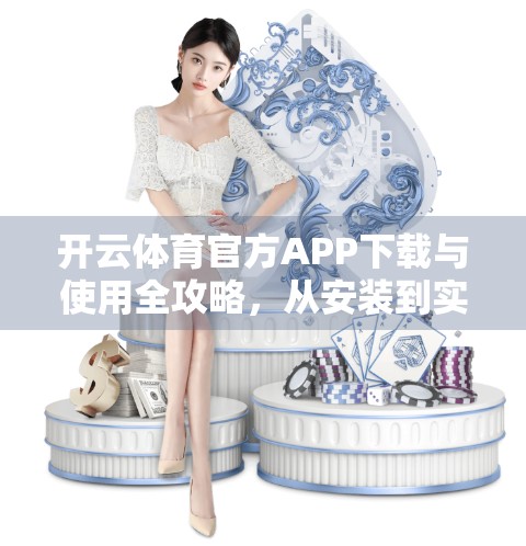 开云体育官方APP下载与使用全攻略，从安装到实战，轻松玩转体育世界！