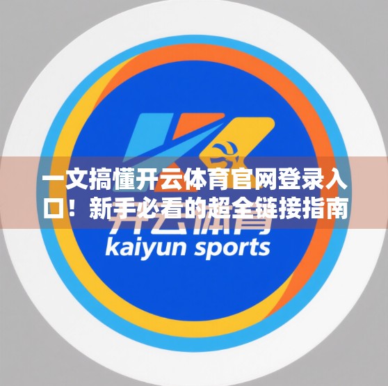 一文搞懂开云体育官网登录入口！新手必看的超全链接指南与避坑攻略