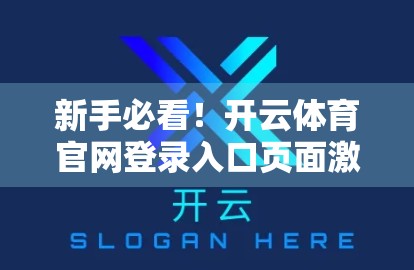 新手必看！开云体育官网登录入口页面激活全流程详解，手把手教你轻松上手！