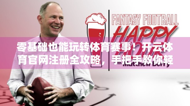 零基础也能玩转体育赛事！开云体育官网注册全攻略，手把手教你轻松入门！