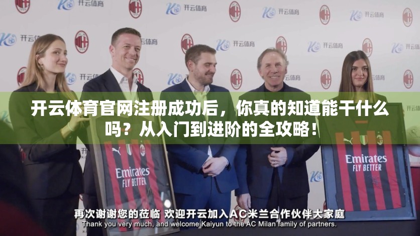 开云体育官网注册成功后，你真的知道能干什么吗？从入门到进阶的全攻略！