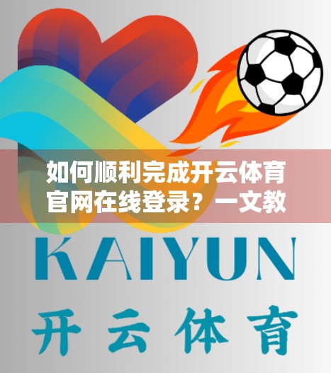 如何顺利完成开云体育官网在线登录？一文教你避坑指南，新手也能秒变老手！