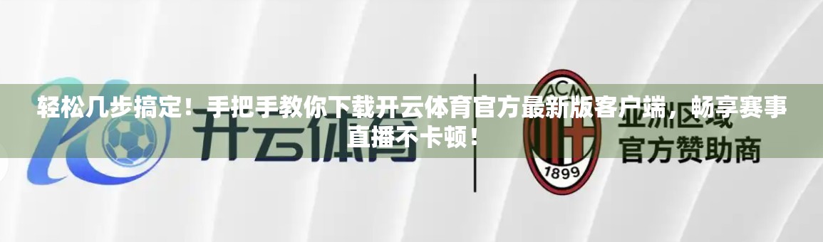 轻松几步搞定！手把手教你下载开云体育官方最新版客户端，畅享赛事直播不卡顿！