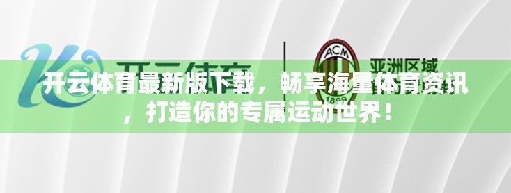 开云体育最新版下载，畅享海量体育资讯，打造你的专属运动世界！