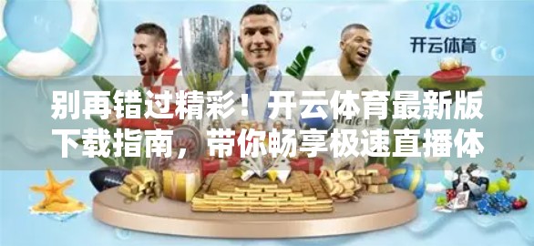 别再错过精彩！开云体育最新版下载指南，带你畅享极速直播体验