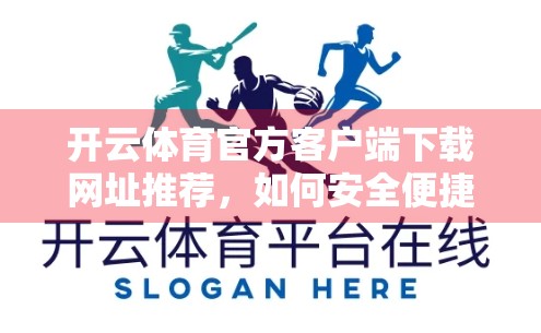 开云体育官方客户端下载网址推荐，如何安全便捷获取正版体育赛事应用？