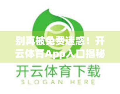 别再被免费迷惑！开云体育App入口揭秘，这些坑你一定要知道！