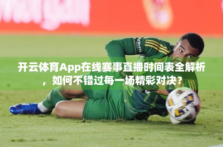 开云体育App在线赛事直播时间表全解析，如何不错过每一场精彩对决？