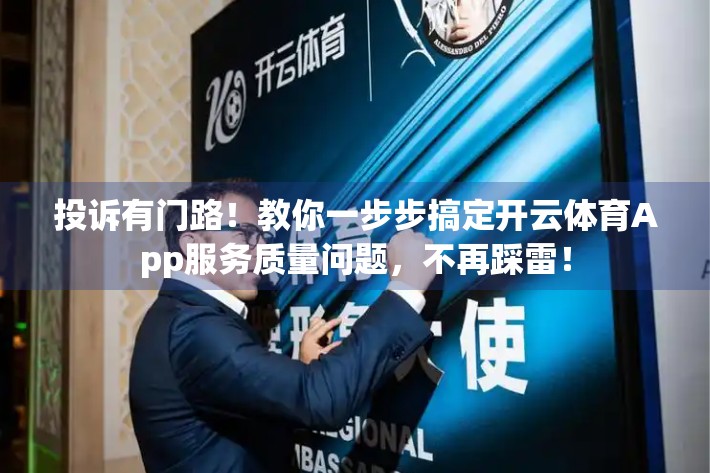 投诉有门路！教你一步步搞定开云体育App服务质量问题，不再踩雷！