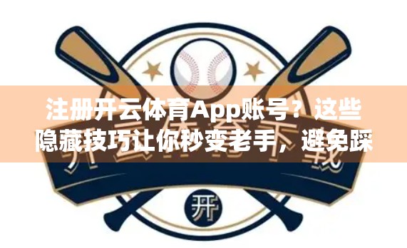 注册开云体育App账号？这些隐藏技巧让你秒变老手，避免踩坑！