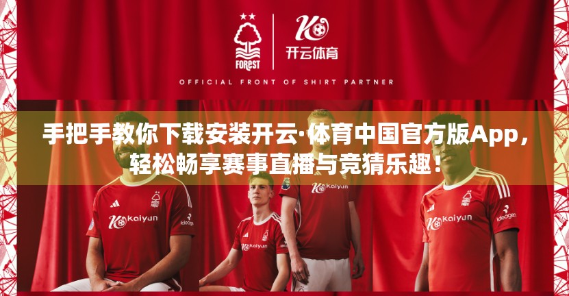 手把手教你下载安装开云·体育中国官方版App，轻松畅享赛事直播与竞猜乐趣！