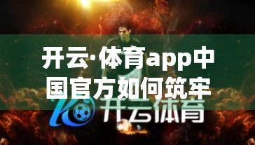 开云·体育app中国官方如何筑牢数据安全防线？深度揭秘背后的科技与责任