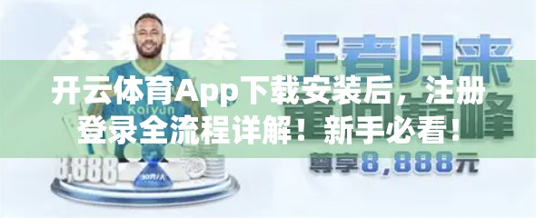 开云体育App下载安装后，注册登录全流程详解！新手必看！