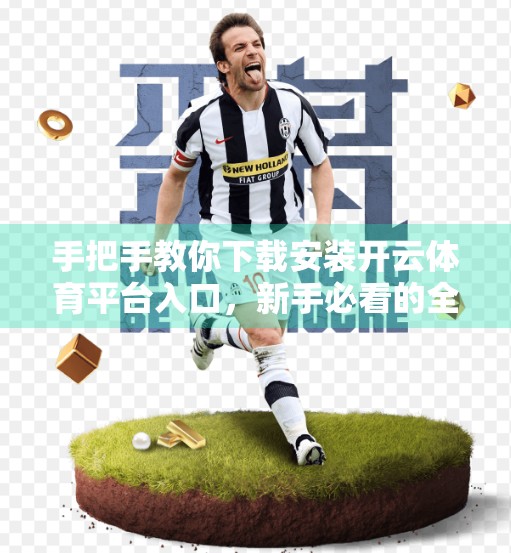 手把手教你下载安装开云体育平台入口，新手必看的全流程指南！
