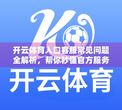 开云体育入口客服常见问题全解析，帮你秒懂官方服务指南！