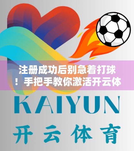 注册成功后别急着打球！手把手教你激活开云体育入口账户，轻松畅玩运动世界！