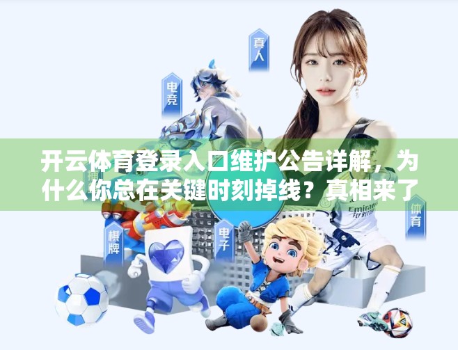 开云体育登录入口维护公告详解，为什么你总在关键时刻掉线？真相来了！