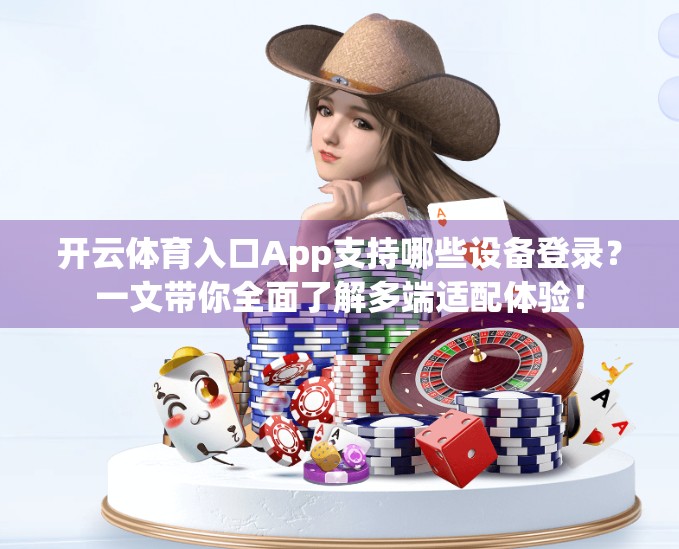 开云体育入口App支持哪些设备登录？一文带你全面了解多端适配体验！