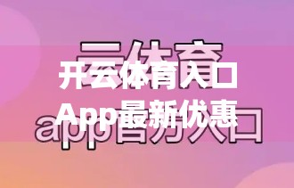 开云体育入口App最新优惠活动全解析，省钱+畅玩，这波福利你绝对不能错过！