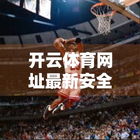 开云体育网址最新安全保障措施全解析，如何用科技守护你的每一笔投注？