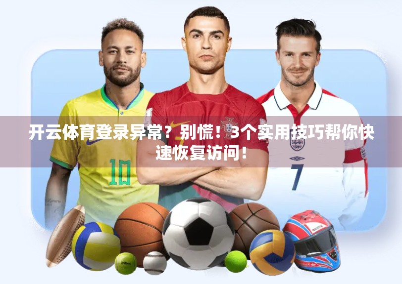 开云体育登录异常？别慌！3个实用技巧帮你快速恢复访问！