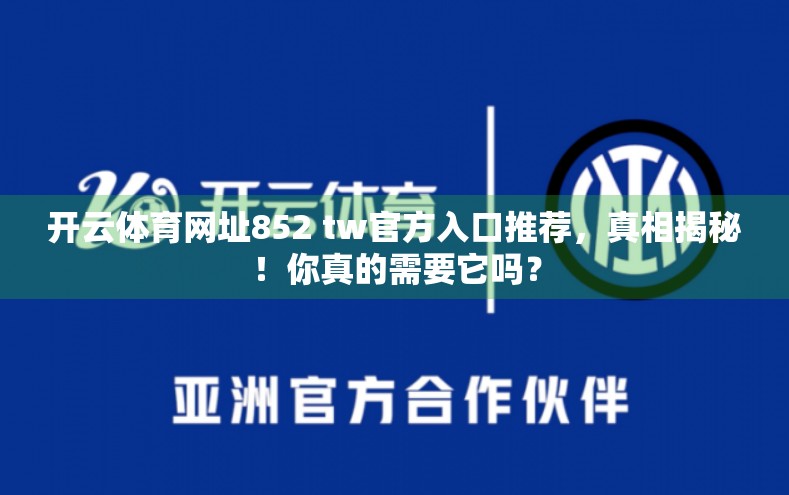 开云体育网址852 tw官方入口推荐，真相揭秘！你真的需要它吗？