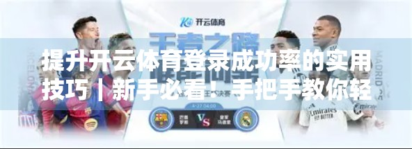 提升开云体育登录成功率的实用技巧｜新手必看！手把手教你轻松搞定账号登录难题