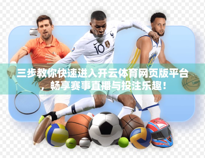 三步教你快速进入开云体育网页版平台，畅享赛事直播与投注乐趣！