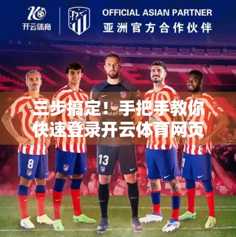 三步搞定！手把手教你快速登录开云体育网页版平台，告别繁琐操作！