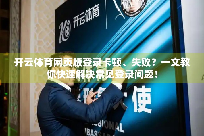 开云体育网页版登录卡顿、失败？一文教你快速解决常见登录问题！