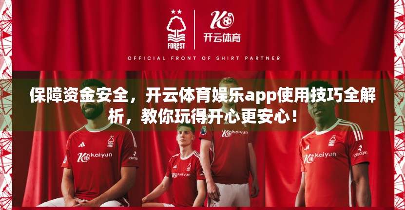 保障资金安全，开云体育娱乐app使用技巧全解析，教你玩得开心更安心！