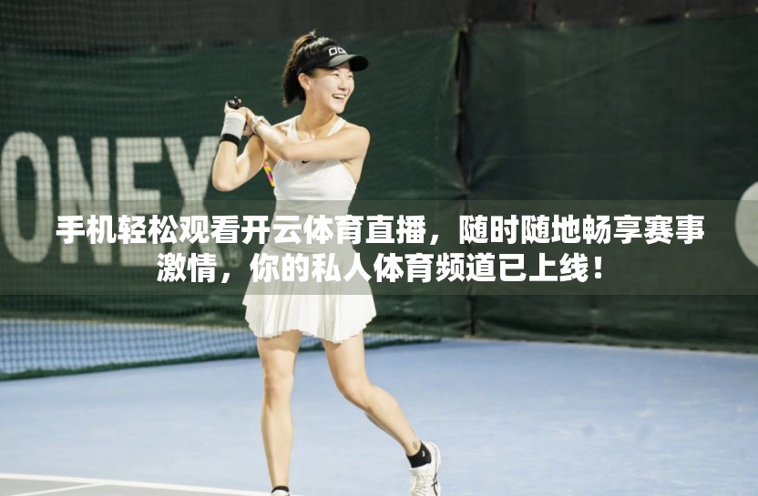 手机轻松观看开云体育直播，随时随地畅享赛事激情，你的私人体育频道已上线！