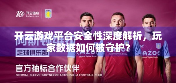 开云游戏平台安全性深度解析，玩家数据如何被守护？