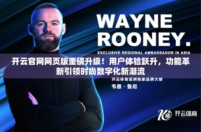 开云官网网页版重磅升级！用户体验跃升，功能革新引领时尚数字化新潮流