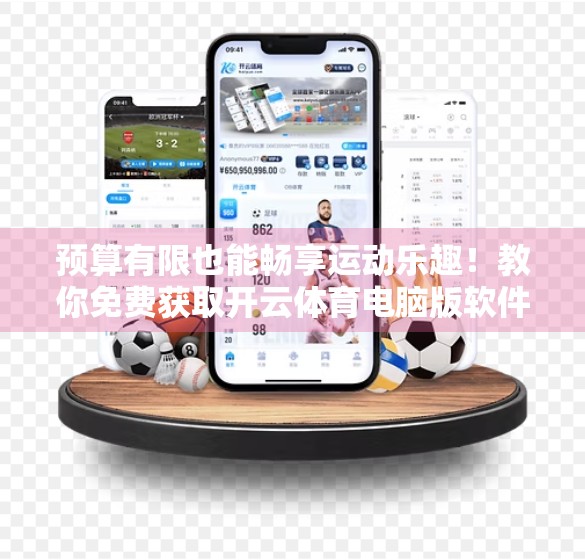 预算有限也能畅享运动乐趣！教你免费获取开云体育电脑版软件，轻松开启健身之旅！