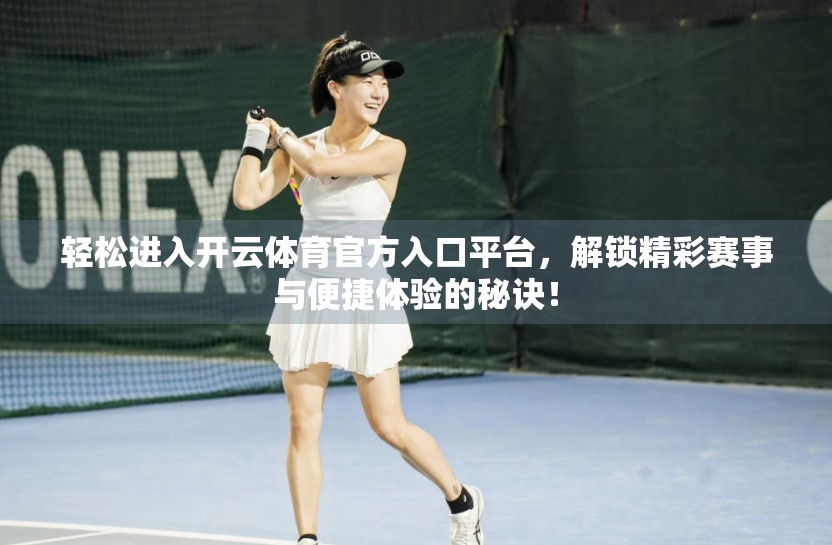 轻松进入开云体育官方入口平台，解锁精彩赛事与便捷体验的秘诀！