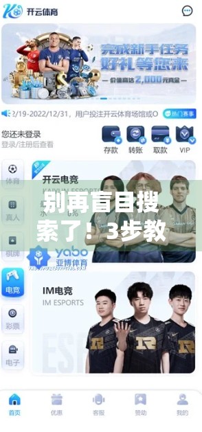 别再盲目搜索了！3步教你快速找到开云体育官方入口，省时又安全！
