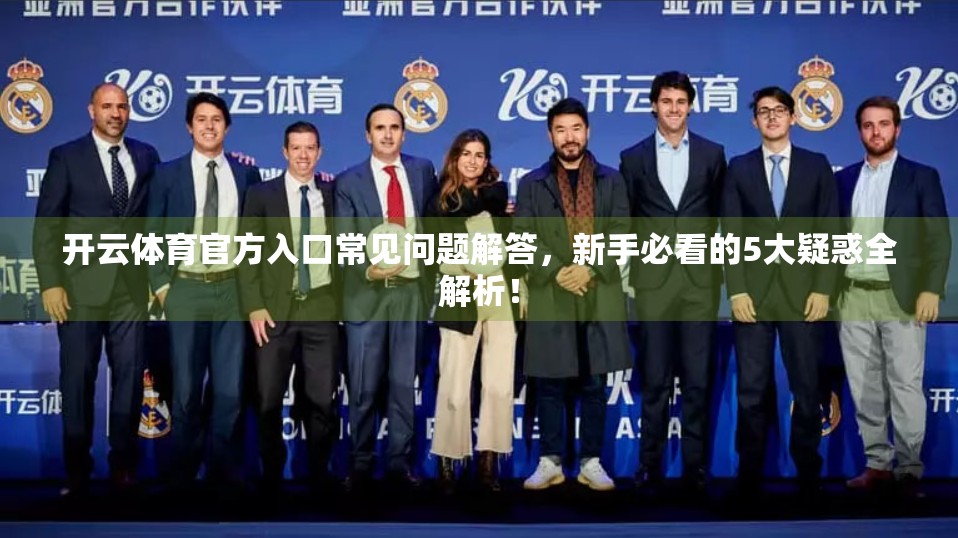 开云体育官方入口常见问题解答，新手必看的5大疑惑全解析！