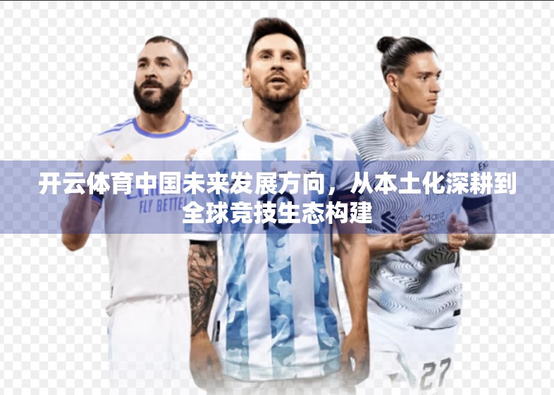 开云体育中国未来发展方向，从本土化深耕到全球竞技生态构建