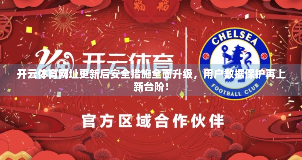 开云体育网址更新后安全措施全面升级，用户数据保护再上新台阶！