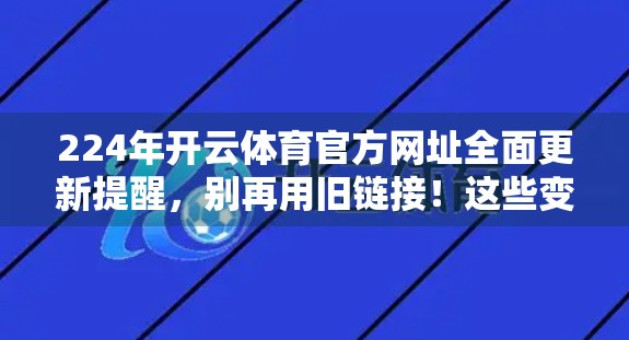 224年开云体育官方网址全面更新提醒，别再用旧链接！这些变化你必须知道！