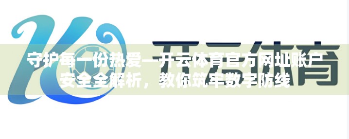 守护每一份热爱—开云体育官方网址账户安全全解析，教你筑牢数字防线