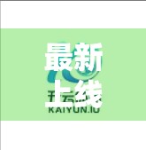 最新上线！开云体育网页版入口全面指南，轻松畅享赛事盛宴，一文搞定所有操作！