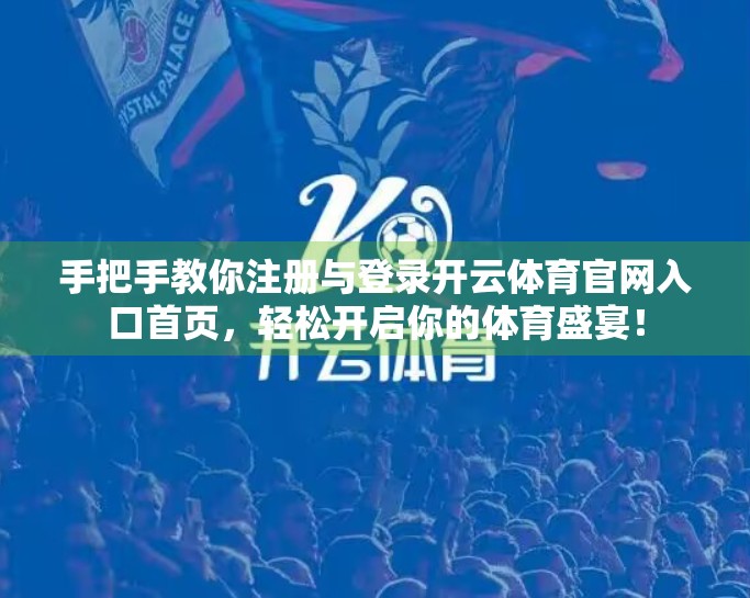 手把手教你注册与登录开云体育官网入口首页，轻松开启你的体育盛宴！