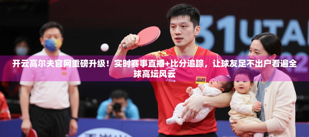 开云高尔夫官网重磅升级！实时赛事直播+比分追踪，让球友足不出户看遍全球高坛风云