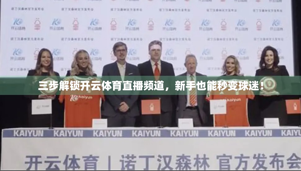 三步解锁开云体育直播频道，新手也能秒变球迷！